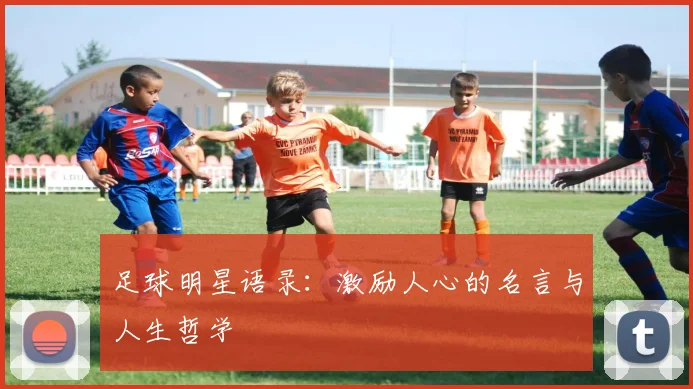 足球明星语录：激励人心的名言与人生哲学