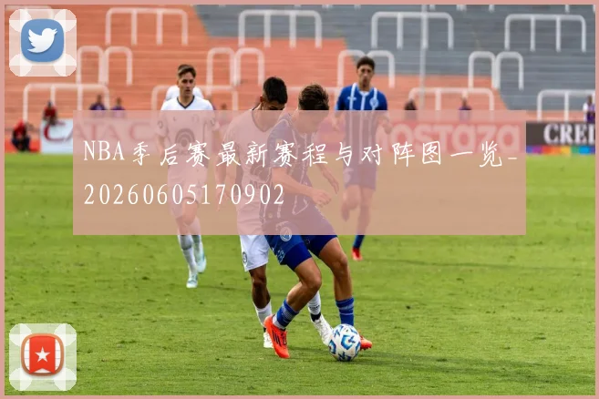 NBA季后赛最新赛程与对阵图一览_20260605170902