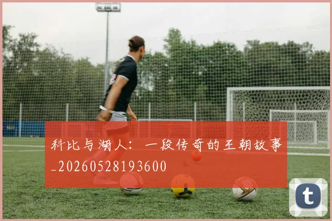 科比与湖人:一段传奇的王朝故事_20260528193600