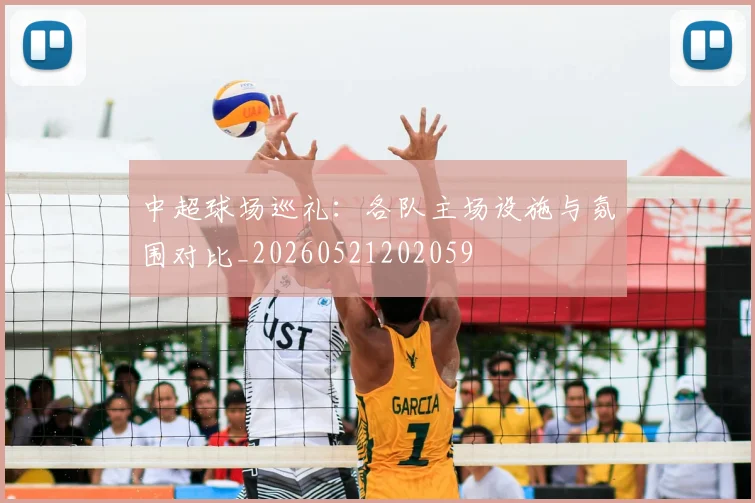 中超球场巡礼:各队主场设施与氛围对比_20260521202059