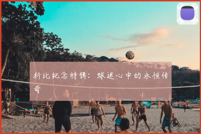 科比纪念特辑:球迷心中的永恒传奇